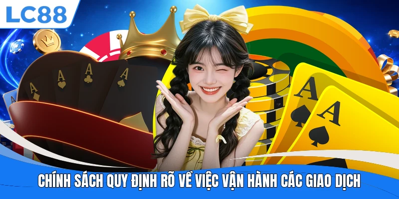 Chính sách quy định rõ về việc vận hành các giao dịch 