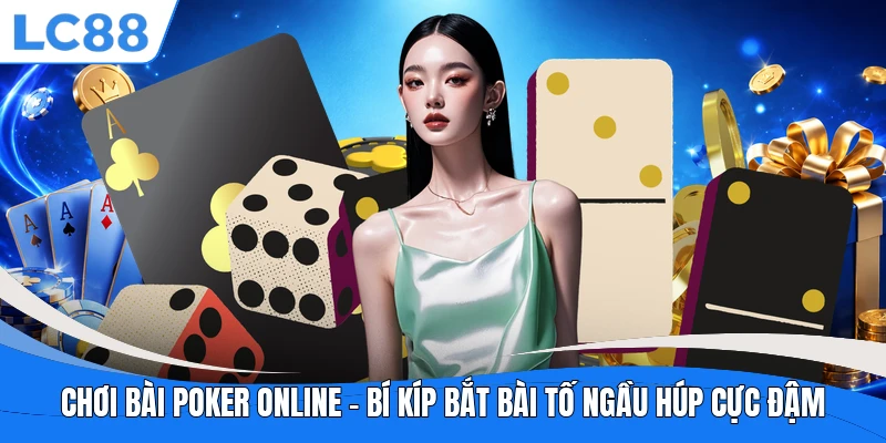 Chơi Bài Poker Online – Bí Kíp Bắt Bài Tố Ngầu Húp Cực Đậm