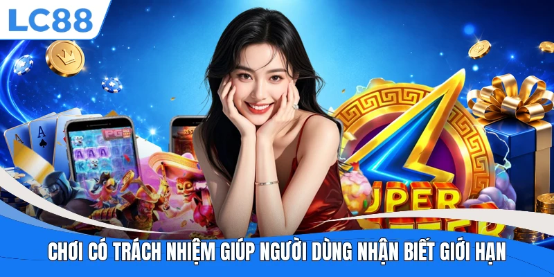 Chơi có trách nhiệm giúp người dùng nhận biết giới hạn
