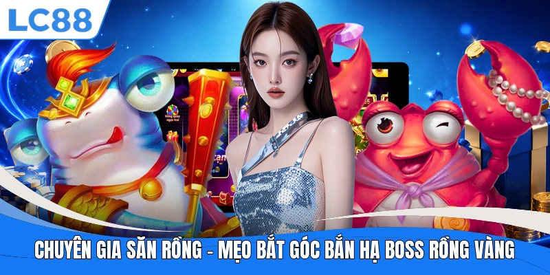 Chuyên Gia Săn Rồng – Mẹo Bắt Góc Bắn Hạ Boss Rồng Vàng