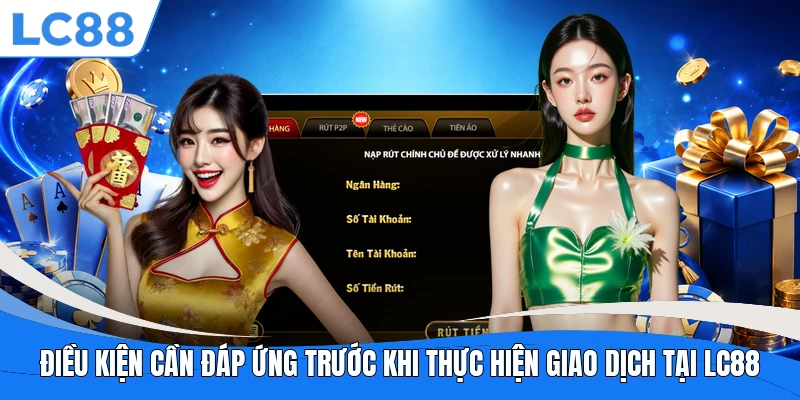Điều kiện cần đáp ứng trước khi thực hiện giao dịch tại LC88