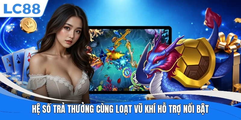 Hệ số trả thưởng cùng loạt vũ khí hỗ trợ nổi bật