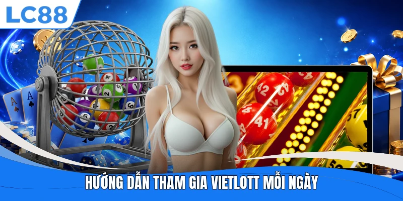 Hướng dẫn tham gia Vietlott mỗi ngày