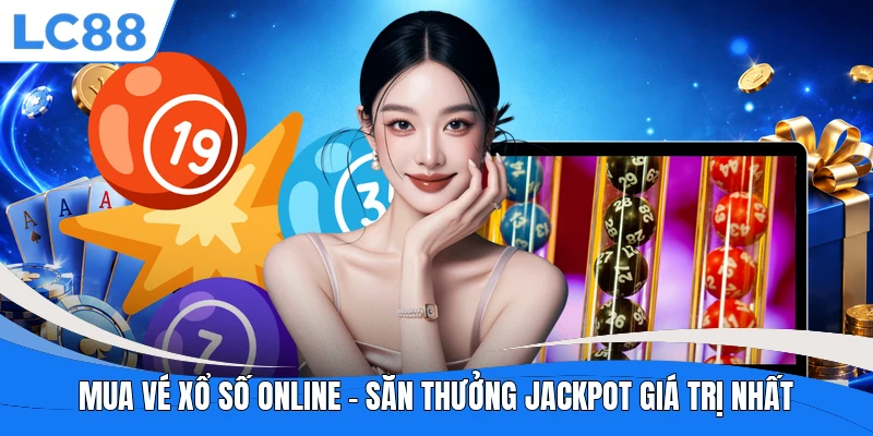 Mua Vé Xổ Số Online – Săn Thưởng Jackpot Giá Trị Nhất