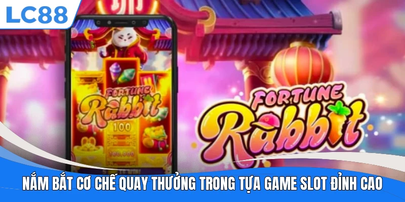 Nắm bắt cơ chế quay thưởng trong tựa game slot đỉnh cao