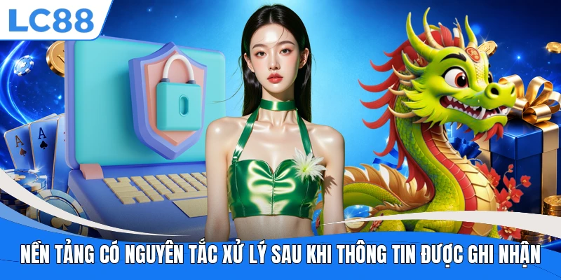 Nền tảng có nguyên tắc xử lý sau khi thông tin được ghi nhận