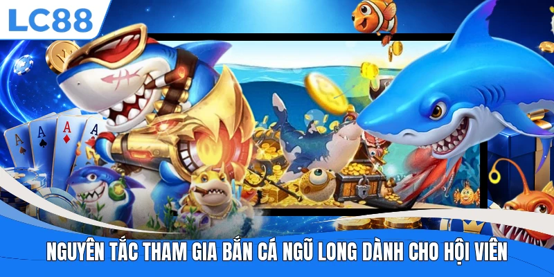 Nguyên tắc tham gia Bắn Cá Ngũ Long dành cho hội viên
