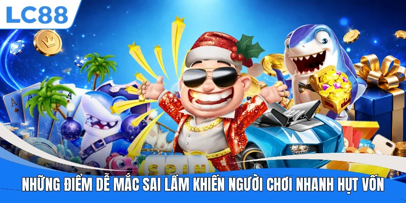Những điểm dễ mắc sai lầm khiến người chơi nhanh hụt vốn