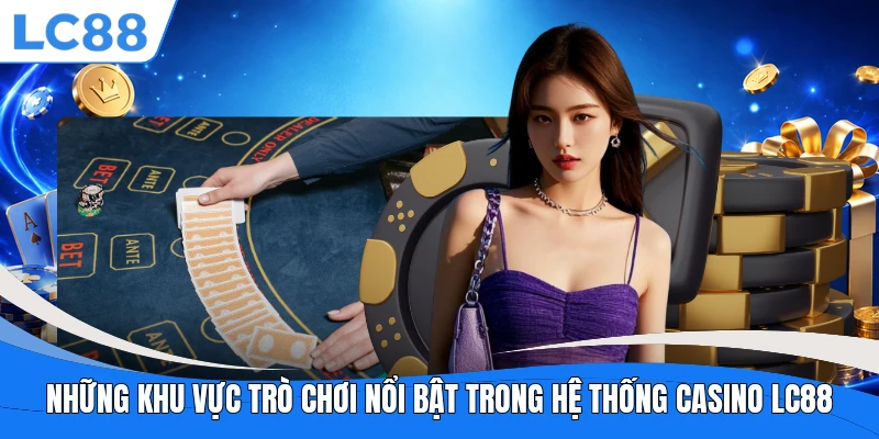 Những khu vực trò chơi nổi bật trong hệ thống casino LC88