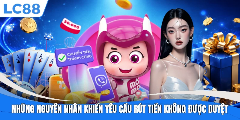 Những nguyên nhân khiến yêu cầu rút tiền không được duyệt