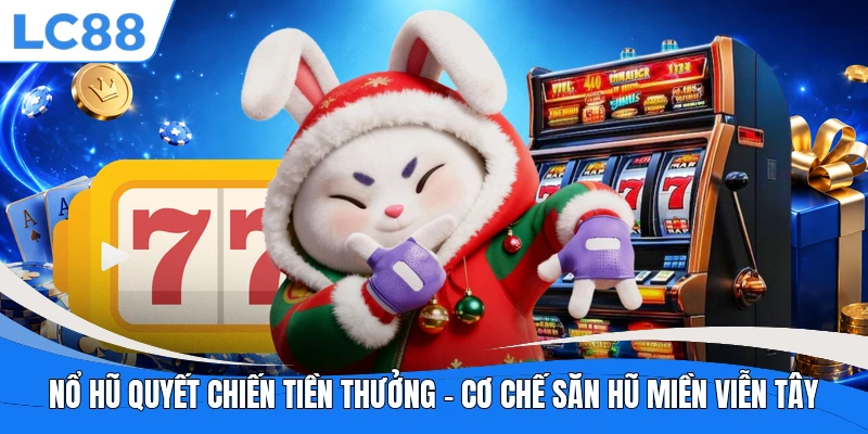 Nổ Hũ Quyết Chiến Tiền Thưởng – Cơ Chế Săn Hũ Miền Viễn Tây