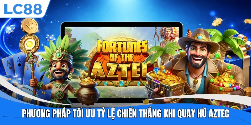 Phương pháp tối ưu tỷ lệ chiến thắng khi quay hũ Aztec