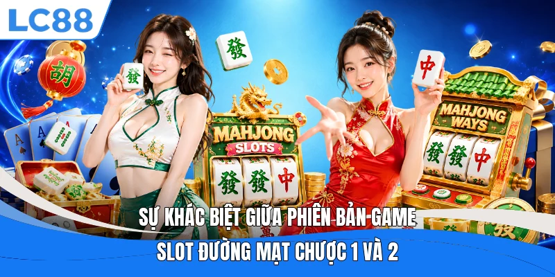 Sự khác biệt giữa phiên bản game slot Đường Mạt Chược 1 và 2