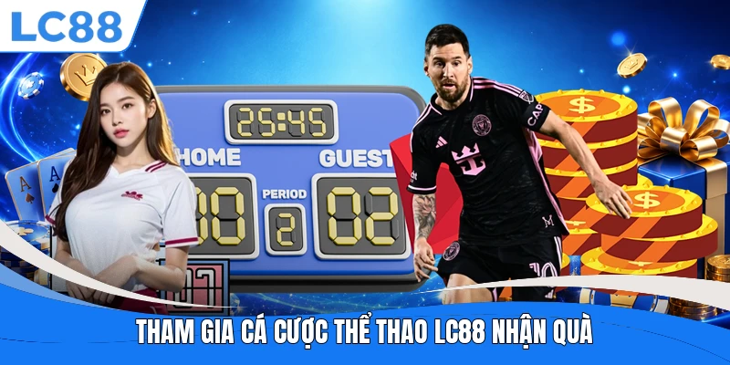 Tham gia cá cược thể thao LC88 nhận quà