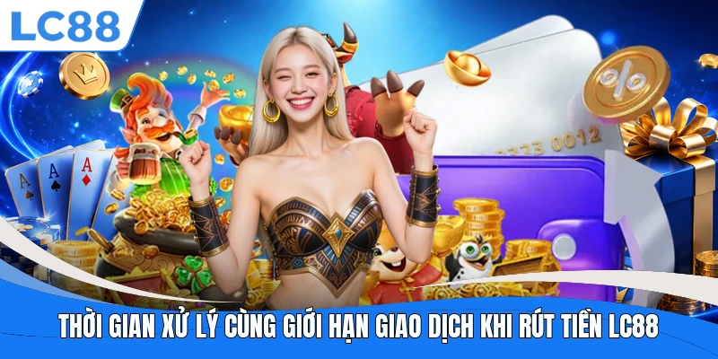 Thời gian xử lý cùng giới hạn giao dịch khi rút tiền LC88