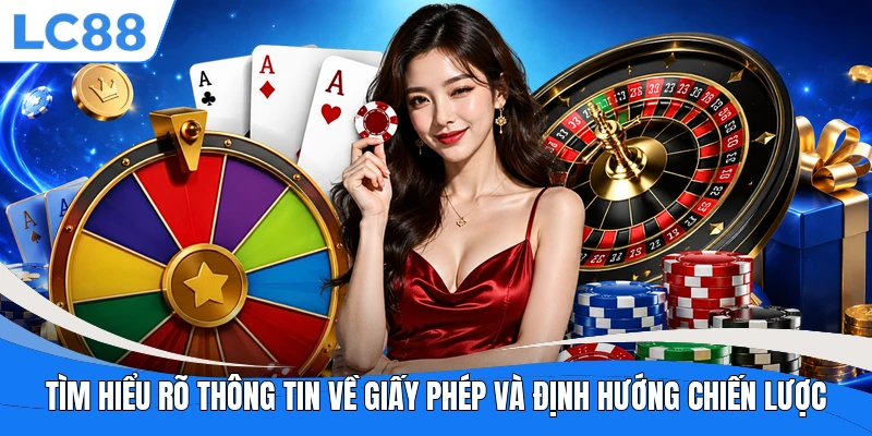 Tìm hiểu rõ thông tin về giấy phép và định hướng chiến lược